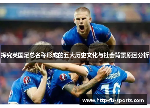 探究英国足总名称形成的五大历史文化与社会背景原因分析