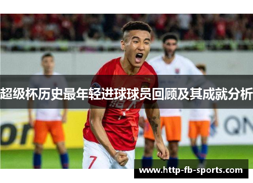 超级杯历史最年轻进球球员回顾及其成就分析