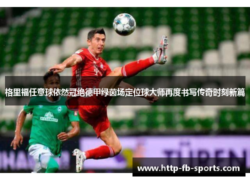 格里福任意球依然冠绝德甲绿茵场定位球大师再度书写传奇时刻新篇 格里福任意球依然冠绝德甲绿茵场定位球大师再度书写传奇时刻新篇