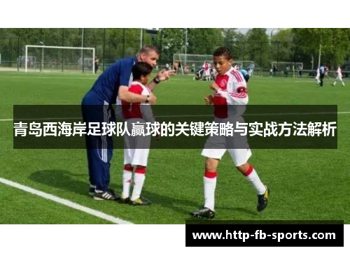 青岛西海岸足球队赢球的关键策略与实战方法解析